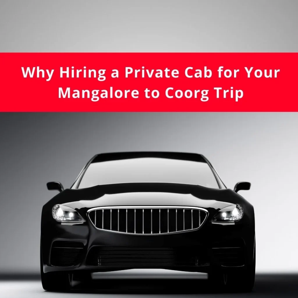 Why Hiring a Private Cab for Your Mangalore to Coorg Trip