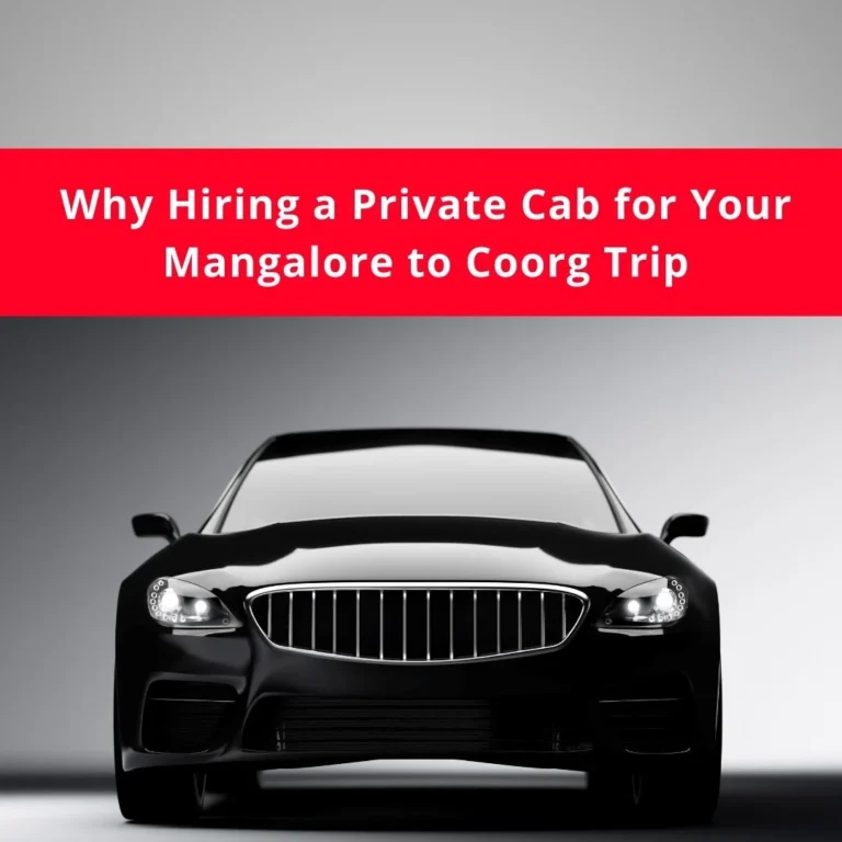 Why Hiring a Private Cab for Your Mangalore to Coorg Trip