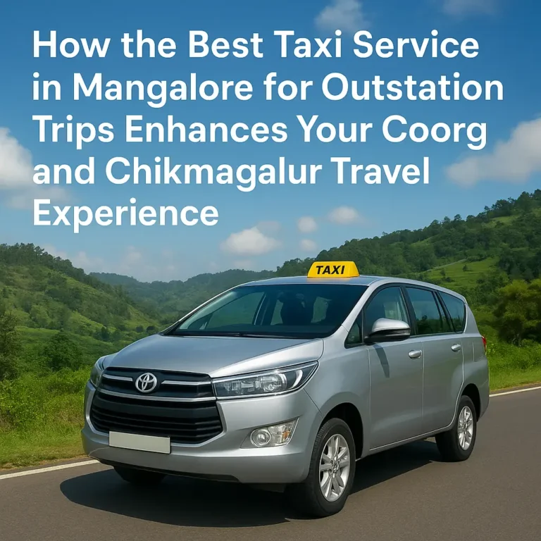How the Best Taxi Service in Mangalore for Outstation Trips Enhances Your Coorg and Chikmagalur Travel Experience